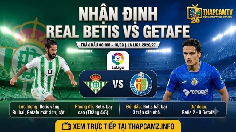 Nhận định bóng đá Real Betis vs Getafe lúc 00h00 ngày 18/09 - ThapcamTV